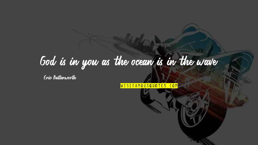 Ocean Wave Quotes By Eric Butterworth: God is in you as the ocean is