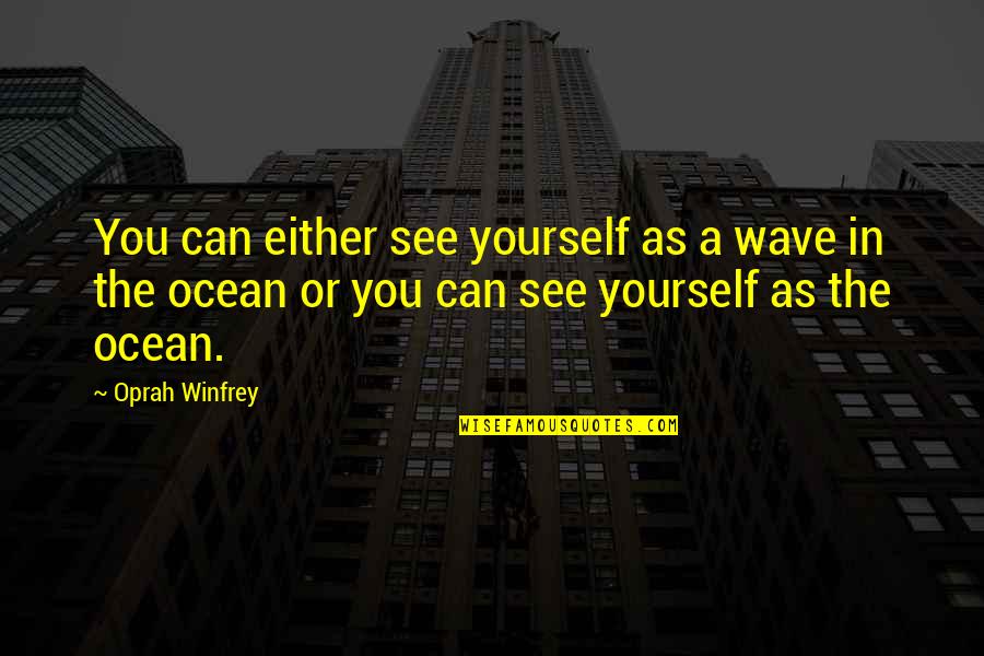 Ocean Wave Quotes By Oprah Winfrey: You can either see yourself as a wave