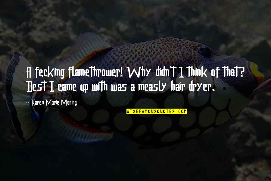Oceanarium Acadia Quotes By Karen Marie Moning: A fecking flamethrower! Why didn't I think of Oceanarium Acadia Quotes By Karen Marie Moning: A fecking flamethrower! Why didn't I think of