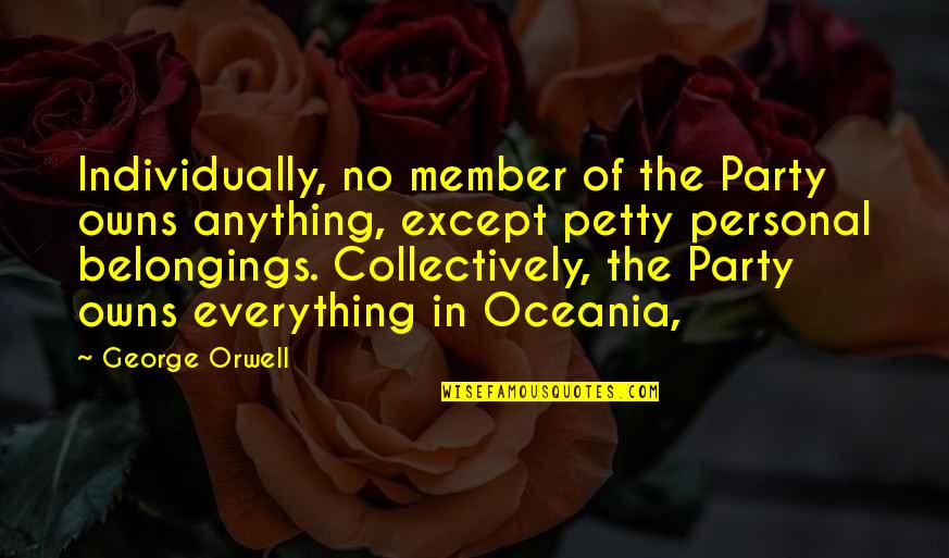 Oceania Quotes By George Orwell: Individually, no member of the Party owns anything,