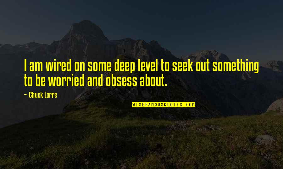 Oceania Was At War With Eurasia Quote Quotes By Chuck Lorre: I am wired on some deep level to