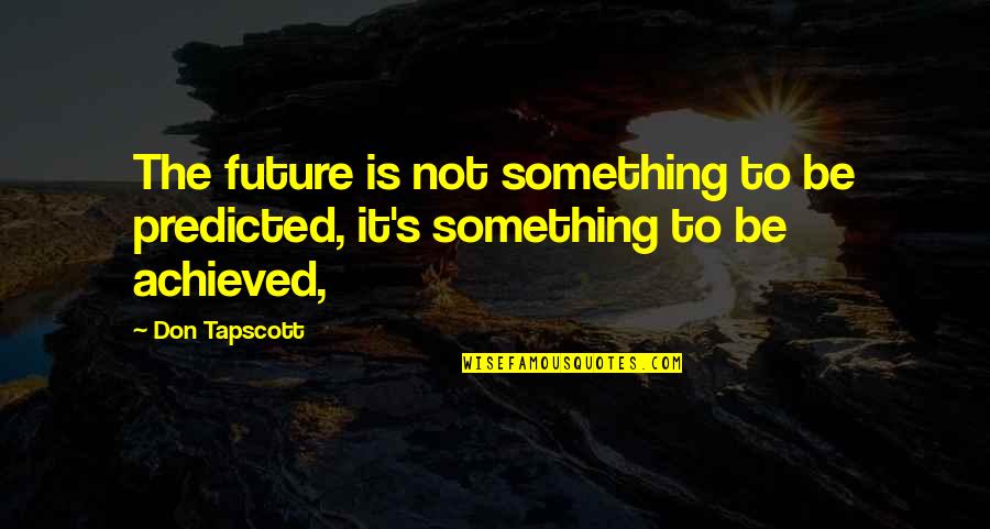 Oceania Was At War With Eurasia Quote Quotes By Don Tapscott: The future is not something to be predicted,
