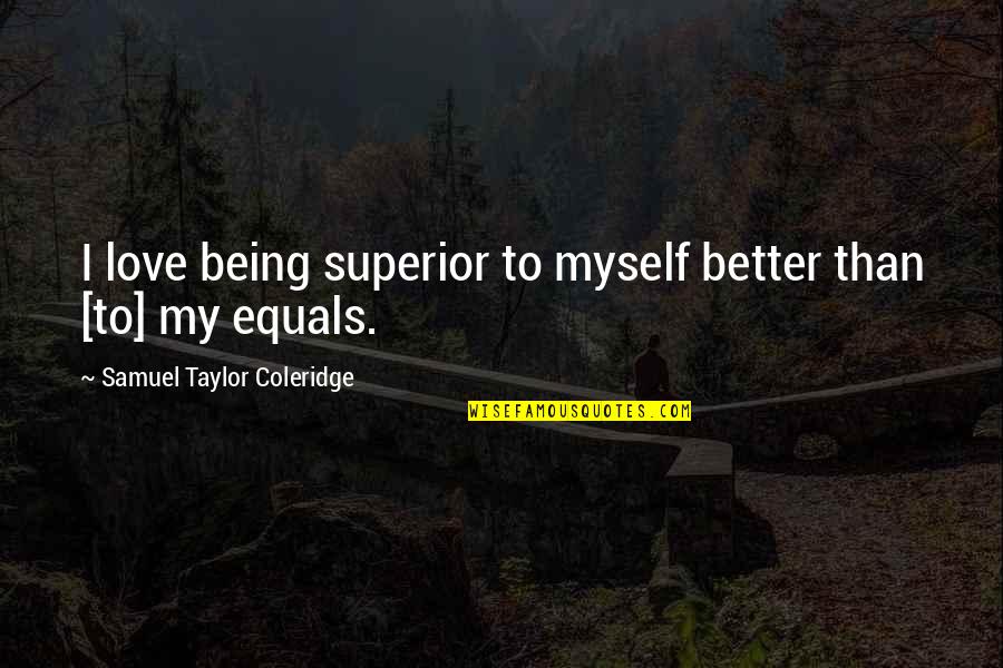 Oceanica De Seguros Quotes By Samuel Taylor Coleridge: I love being superior to myself better than Oceanica De Seguros Quotes By Samuel Taylor Coleridge: I love being superior to myself better than