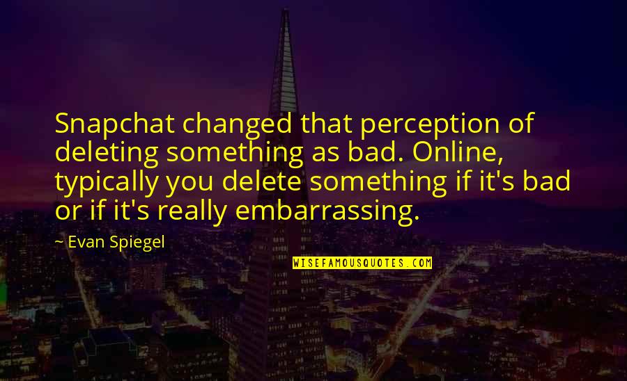 Oceano Mare Alessandro Baricco Quotes By Evan Spiegel: Snapchat changed that perception of deleting something as Oceano Mare Alessandro Baricco Quotes By Evan Spiegel: Snapchat changed that perception of deleting something as