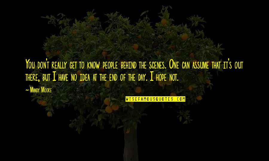 Oceano Mare Alessandro Baricco Quotes By Mandy Moore: You don't really get to know people behind Oceano Mare Alessandro Baricco Quotes By Mandy Moore: You don't really get to know people behind