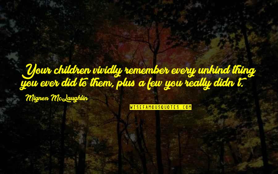 Oceanos Quotes By Mignon McLaughlin: Your children vividly remember every unkind thing you