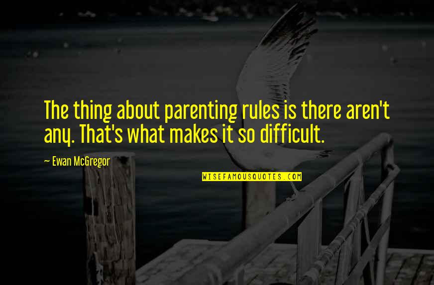 Oceans 12 Movie Quotes By Ewan McGregor: The thing about parenting rules is there aren't