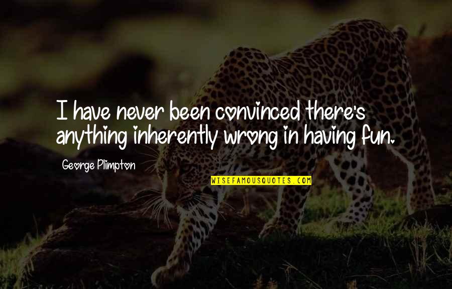 Oceans 12 Movie Quotes By George Plimpton: I have never been convinced there's anything inherently