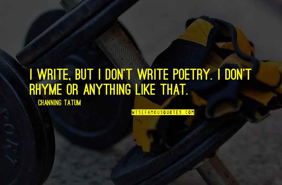 Oceans 13 Quotes By Channing Tatum: I write, but I don't write poetry. I