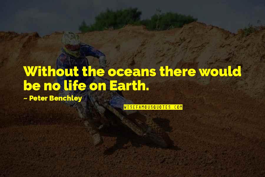 Oceans And Life Quotes By Peter Benchley: Without the oceans there would be no life