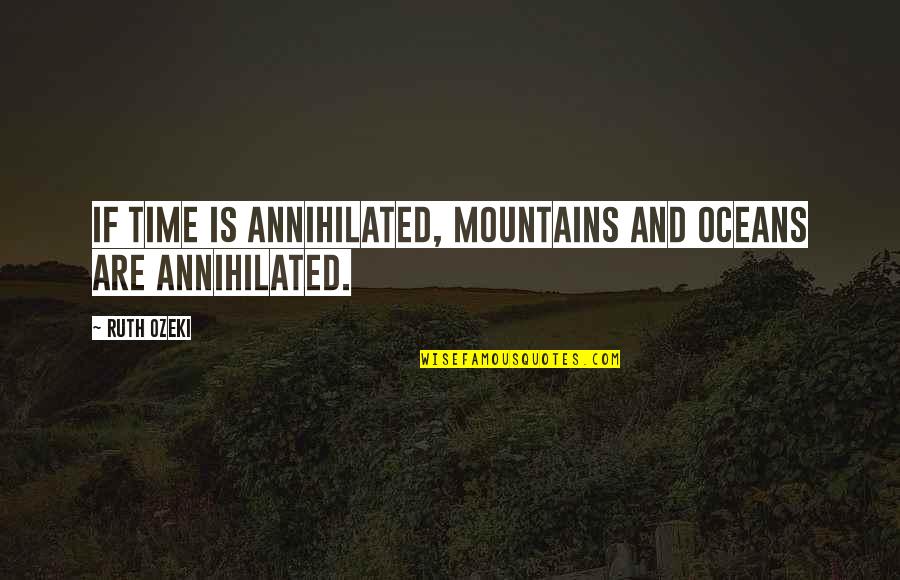 Oceans And Mountains Quotes By Ruth Ozeki: If time is annihilated, mountains and oceans are