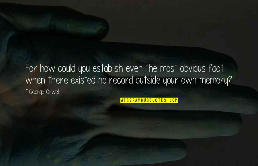 Oceans Meeting Quotes By George Orwell: For how could you establish even the most