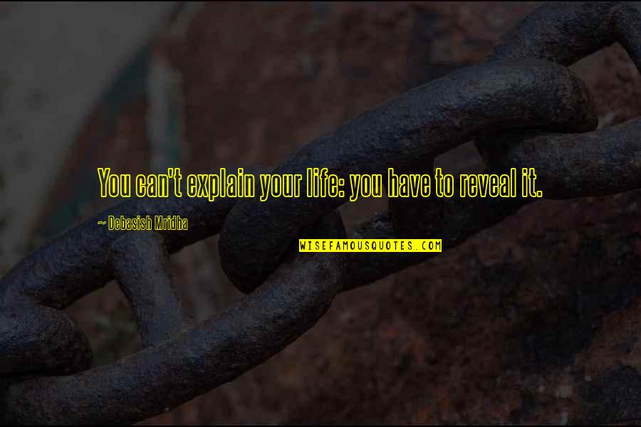 Oceans Rise Quotes By Debasish Mridha: You can't explain your life: you have to Oceans Rise Quotes By Debasish Mridha: You can't explain your life: you have to