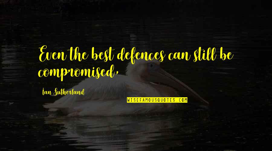 Oceans Rise Quotes By Ian Sutherland: Even the best defences can still be compromised, Oceans Rise Quotes By Ian Sutherland: Even the best defences can still be compromised,