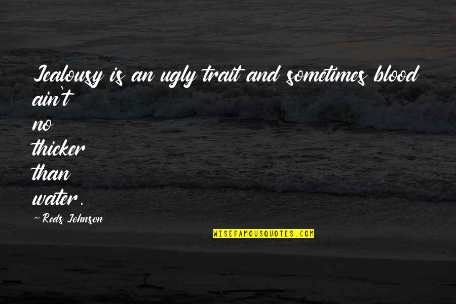 Oceanside Quotes By Reds Johnson: Jealousy is an ugly trait and sometimes blood