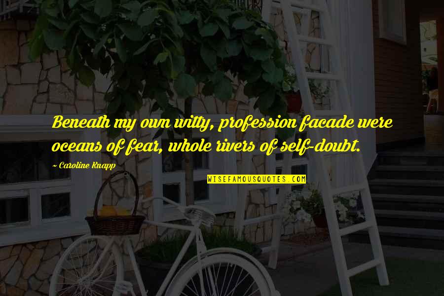 Oceans's Quotes By Caroline Knapp: Beneath my own witty, profession facade were oceans