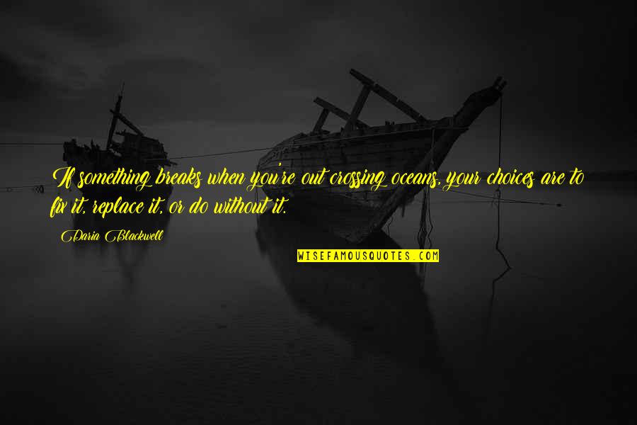 Oceans's Quotes By Daria Blackwell: If something breaks when you're out crossing oceans,