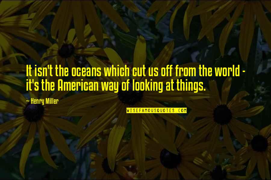 Oceans's Quotes By Henry Miller: It isn't the oceans which cut us off