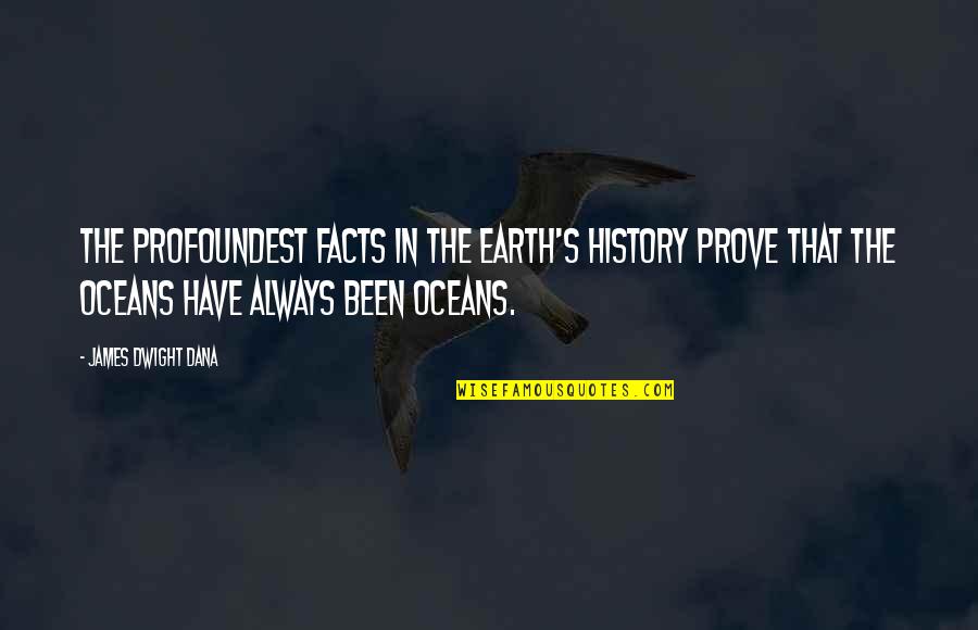Oceans's Quotes By James Dwight Dana: The profoundest facts in the earth's history prove