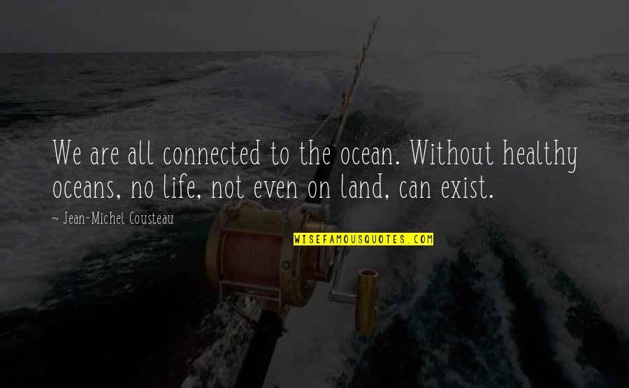 Oceans's Quotes By Jean-Michel Cousteau: We are all connected to the ocean. Without