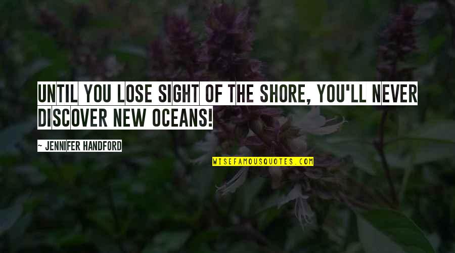 Oceans's Quotes By Jennifer Handford: Until you lose sight of the shore, you'll