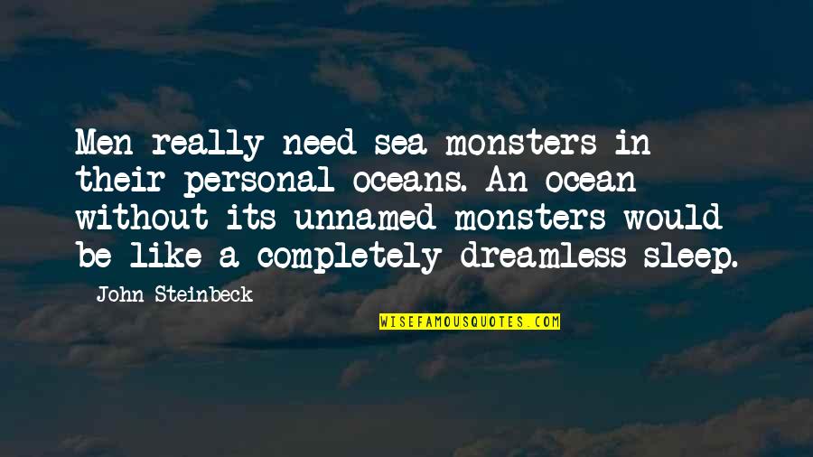 Oceans's Quotes By John Steinbeck: Men really need sea-monsters in their personal oceans.