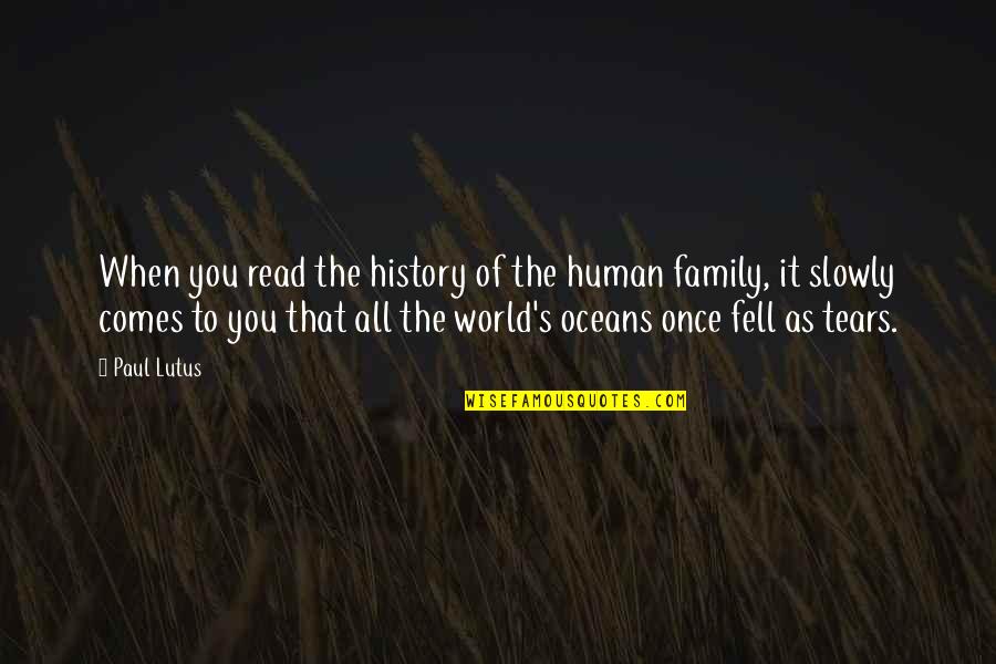 Oceans's Quotes By Paul Lutus: When you read the history of the human