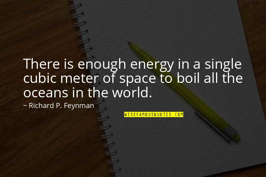 Oceans's Quotes By Richard P. Feynman: There is enough energy in a single cubic