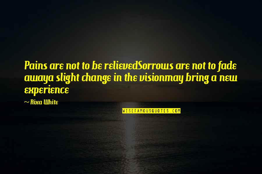 Oceans's Quotes By Rixa White: Pains are not to be relievedSorrows are not