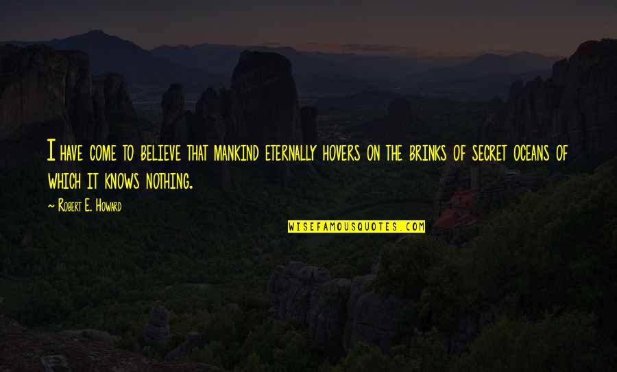 Oceans's Quotes By Robert E. Howard: I have come to believe that mankind eternally