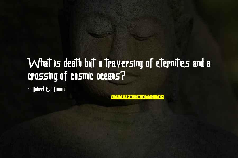 Oceans's Quotes By Robert E. Howard: What is death but a traversing of eternities