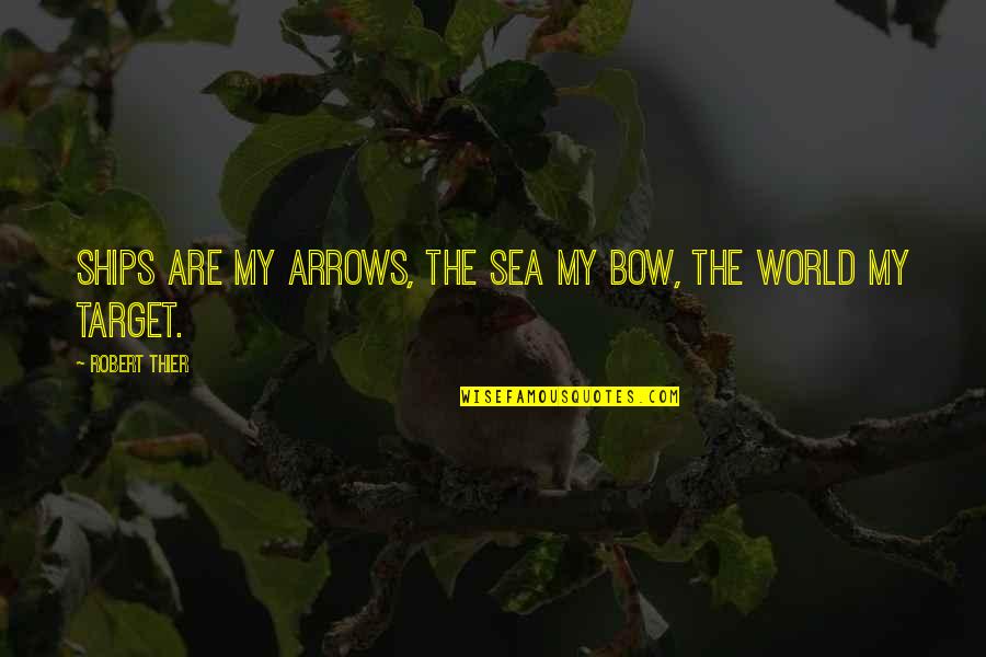 Oceans's Quotes By Robert Thier: Ships are my arrows, the sea my bow,