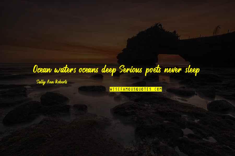 Oceans's Quotes By Sally-Ann Roberts: Ocean waters..oceans deep..Serious poets never sleep.