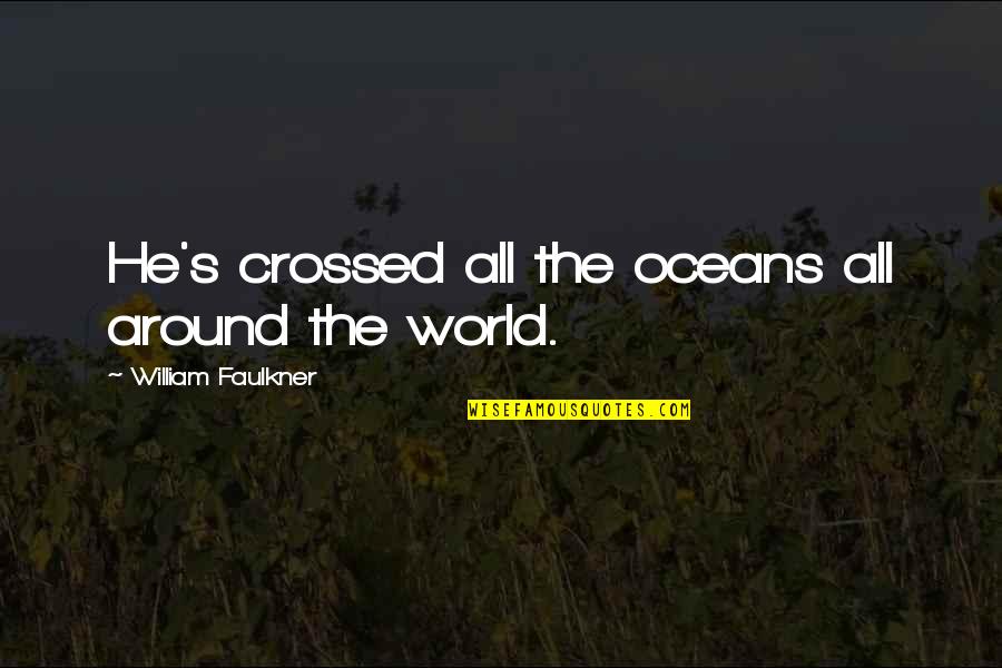 Oceans's Quotes By William Faulkner: He's crossed all the oceans all around the