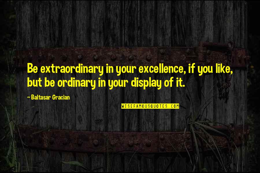 Oceantide Quotes By Baltasar Gracian: Be extraordinary in your excellence, if you like, Oceantide Quotes By Baltasar Gracian: Be extraordinary in your excellence, if you like,