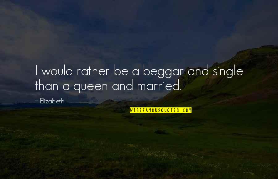 Oceantide Quotes By Elizabeth I: I would rather be a beggar and single