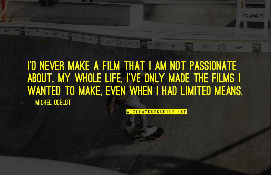 Ocelot Quotes By Michel Ocelot: I'd never make a film that I am