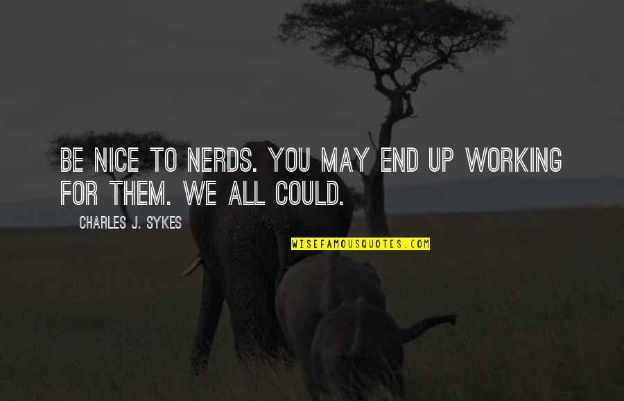 Ocenasek Jan Quotes By Charles J. Sykes: Be nice to nerds. You may end up