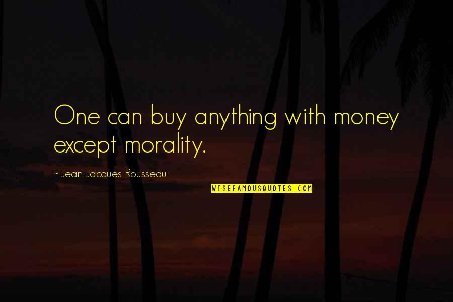 Ocenasek Jan Quotes By Jean-Jacques Rousseau: One can buy anything with money except morality.