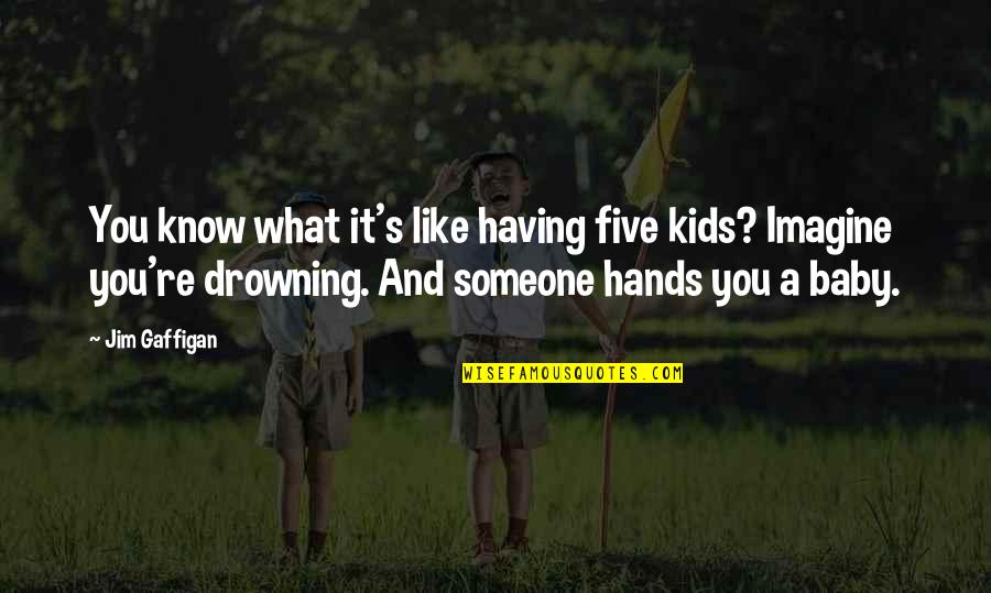 Ocepek Cheese Quotes By Jim Gaffigan: You know what it's like having five kids? Ocepek Cheese Quotes By Jim Gaffigan: You know what it's like having five kids?