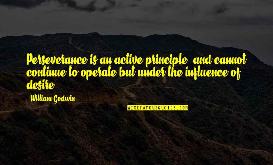 Ocepek Obituary Quotes By William Godwin: Perseverance is an active principle, and cannot continue Ocepek Obituary Quotes By William Godwin: Perseverance is an active principle, and cannot continue