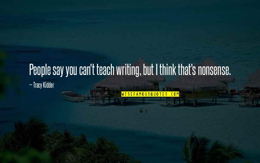 Ochab Greg Quotes By Tracy Kidder: People say you can't teach writing, but I