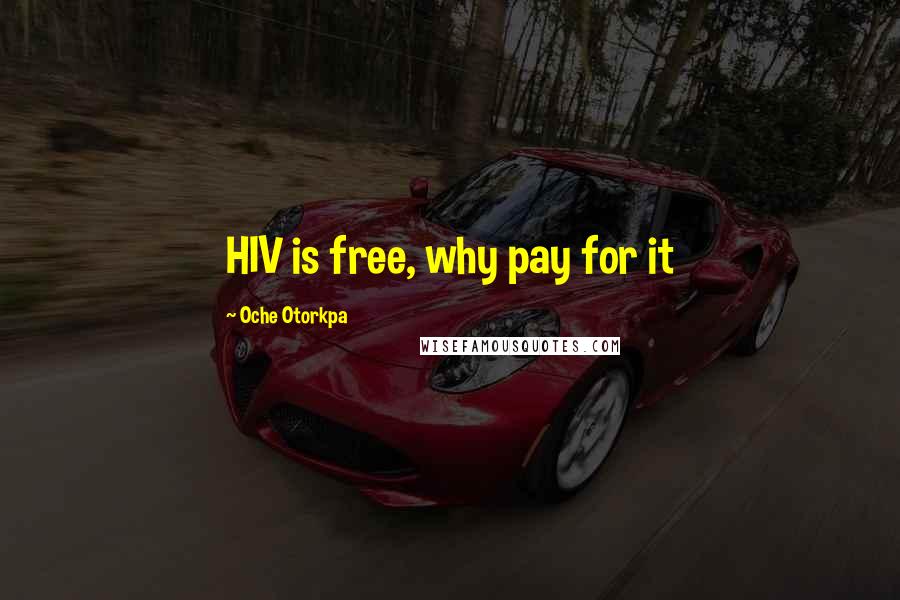 Oche Otorkpa quotes: HIV is free, why pay for it