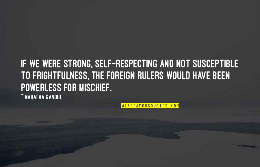 Ocherese Quotes By Mahatma Gandhi: If we were strong, self-respecting and not susceptible