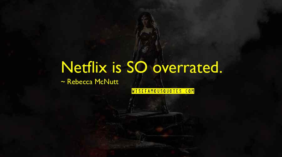Ocherese Quotes By Rebecca McNutt: Netflix is SO overrated.