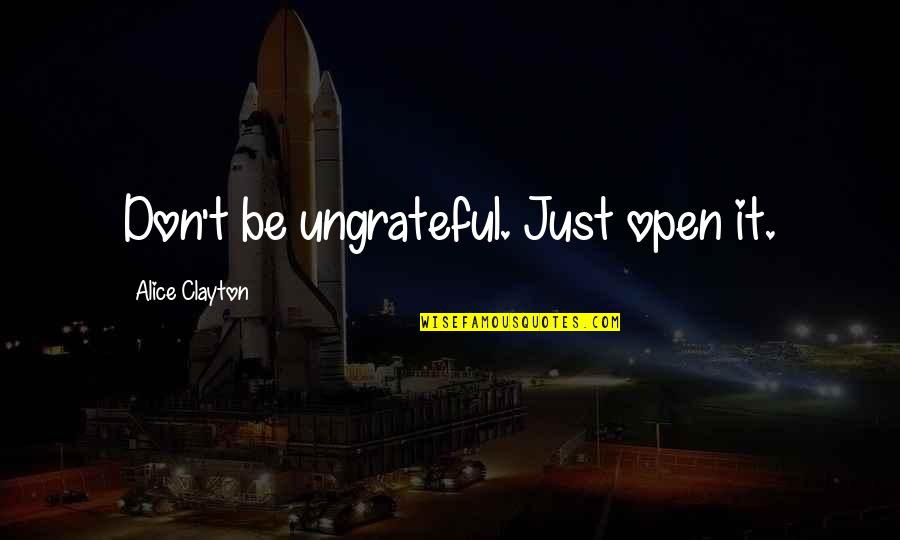 Ochers Def Quotes By Alice Clayton: Don't be ungrateful. Just open it.