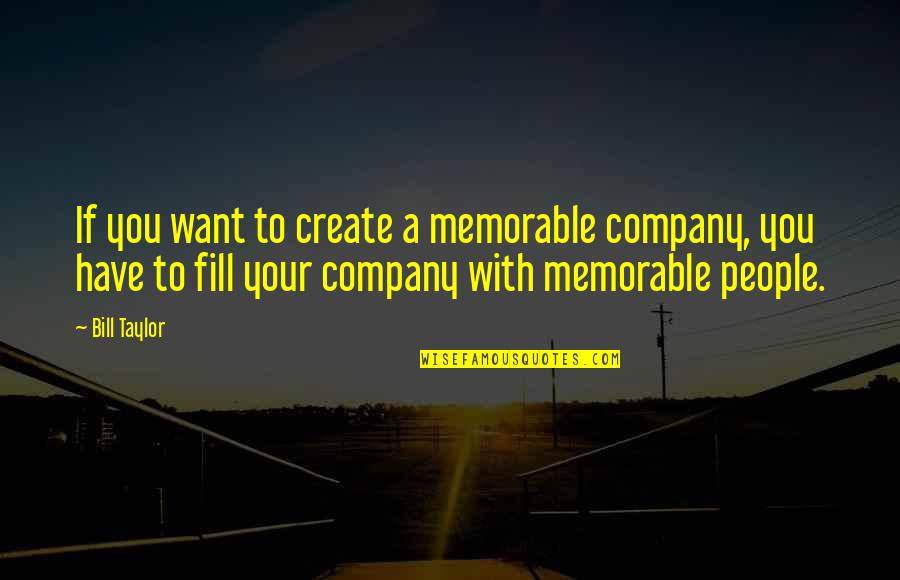 Ochers Def Quotes By Bill Taylor: If you want to create a memorable company,