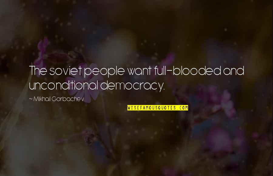 Ochers Def Quotes By Mikhail Gorbachev: The soviet people want full-blooded and unconditional democracy.