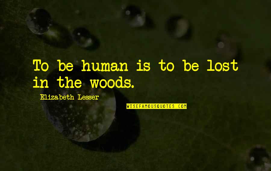 Ochi Chernye Quotes By Elizabeth Lesser: To be human is to be lost in