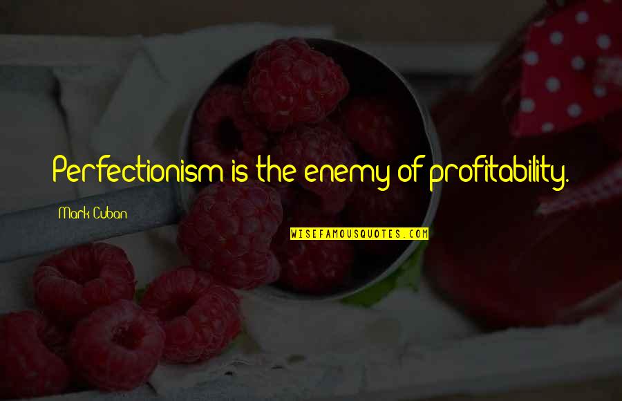 Ochiai Ei Ichiro Quotes By Mark Cuban: Perfectionism is the enemy of profitability. Ochiai Ei Ichiro Quotes By Mark Cuban: Perfectionism is the enemy of profitability.